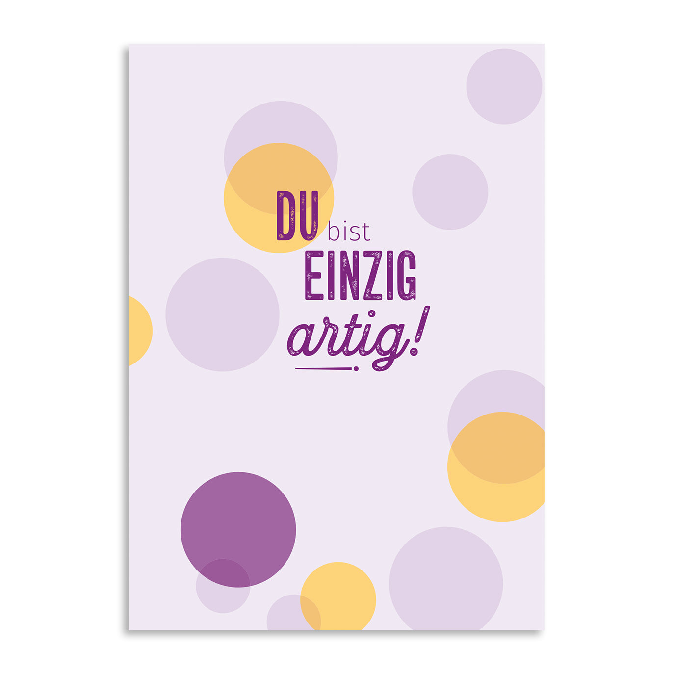 Die Grußkarte "Du bist einzigartig!" von Framily zeigt pastellfarbene, lila-gelbe Kreise und den Text "DU bist EINZIG artig!" auf hell-lavendelfarbenem Grund- perfekt als Geschenk.