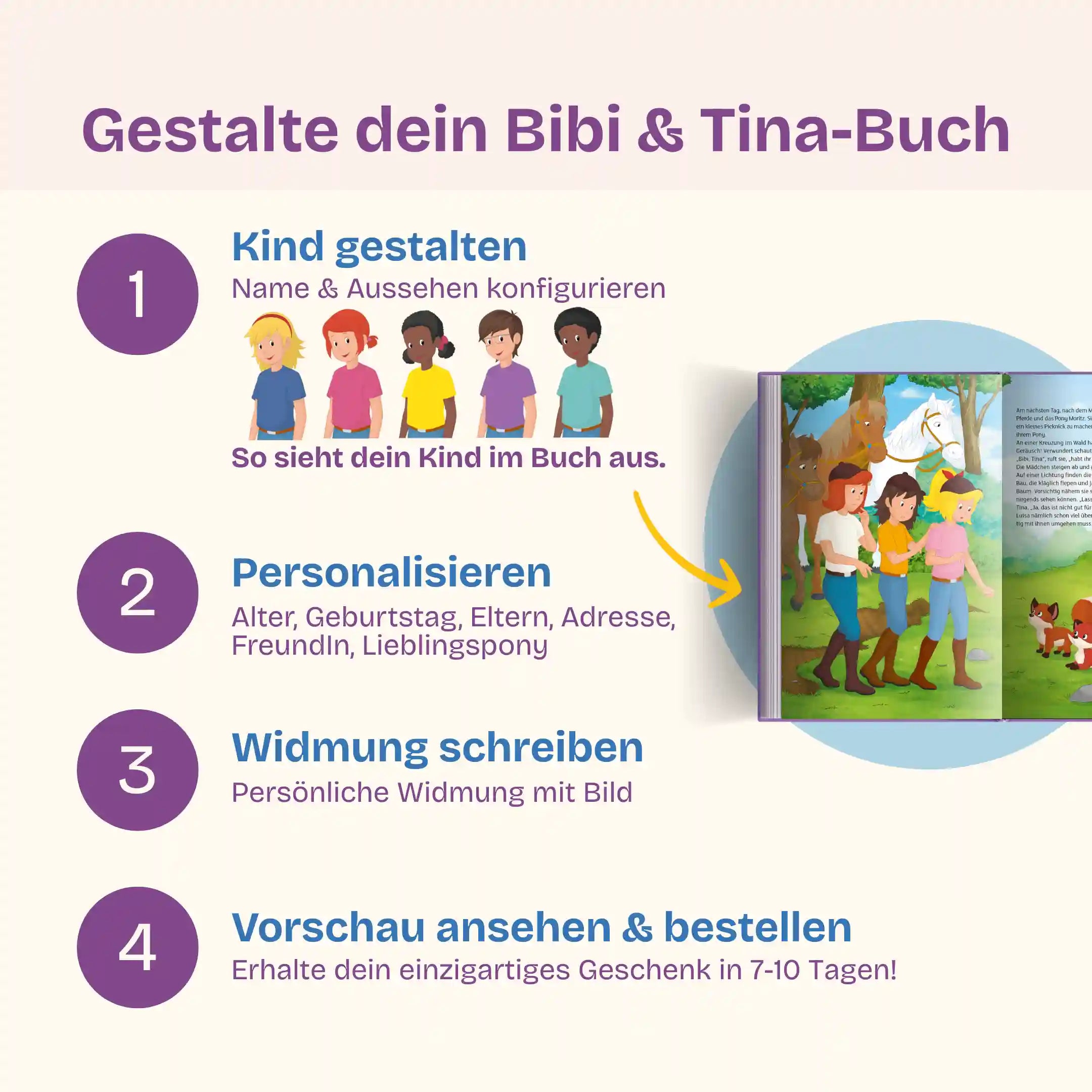 In 4 Schritten zu deinem Bibi & Tina-Buch: Kind gestalten - Personalisieren (Alter, Geburtstag, Eltern, Adresse, FreundIn, Lieblingspony) - Widmung schreiben mit Bild - Vorschau prüfen & bestellen und dein einzigartiges Geschenk in 7-10 Tagen erhalten